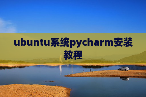 ubuntu系统pycharm安装教程 ubuntu系统pycharm安装教程